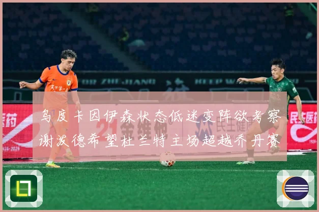 乌度卡因伊森状态低迷变阵欲考察谢泼德希望杜兰特主场超越乔丹赛场复盘：最新赛事动态与深度分析